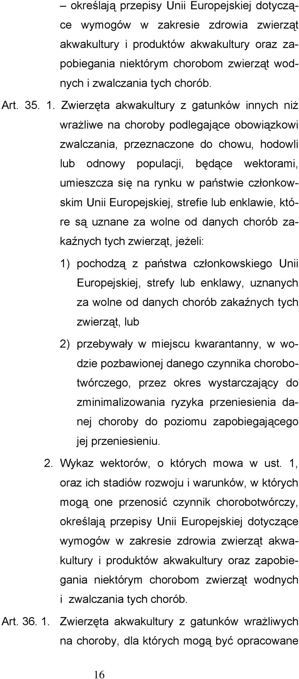 Zwierzęta akwakultury z gatunków innych niż wrażliwe na choroby podlegające obowiązkowi zwalczania, przeznaczone do chowu, hodowli lub odnowy populacji, będące wektorami, umieszcza się na rynku w