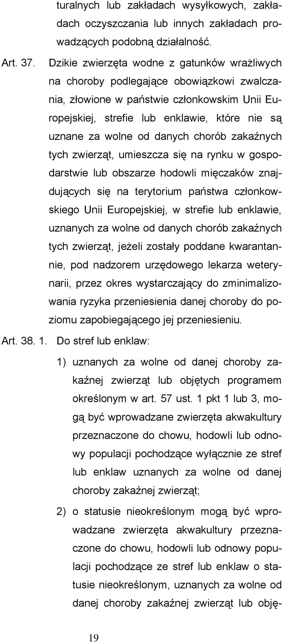 danych chorób zakaźnych tych zwierząt, umieszcza się na rynku w gospodarstwie lub obszarze hodowli mięczaków znajdujących się na terytorium państwa członkowskiego Unii Europejskiej, w strefie lub