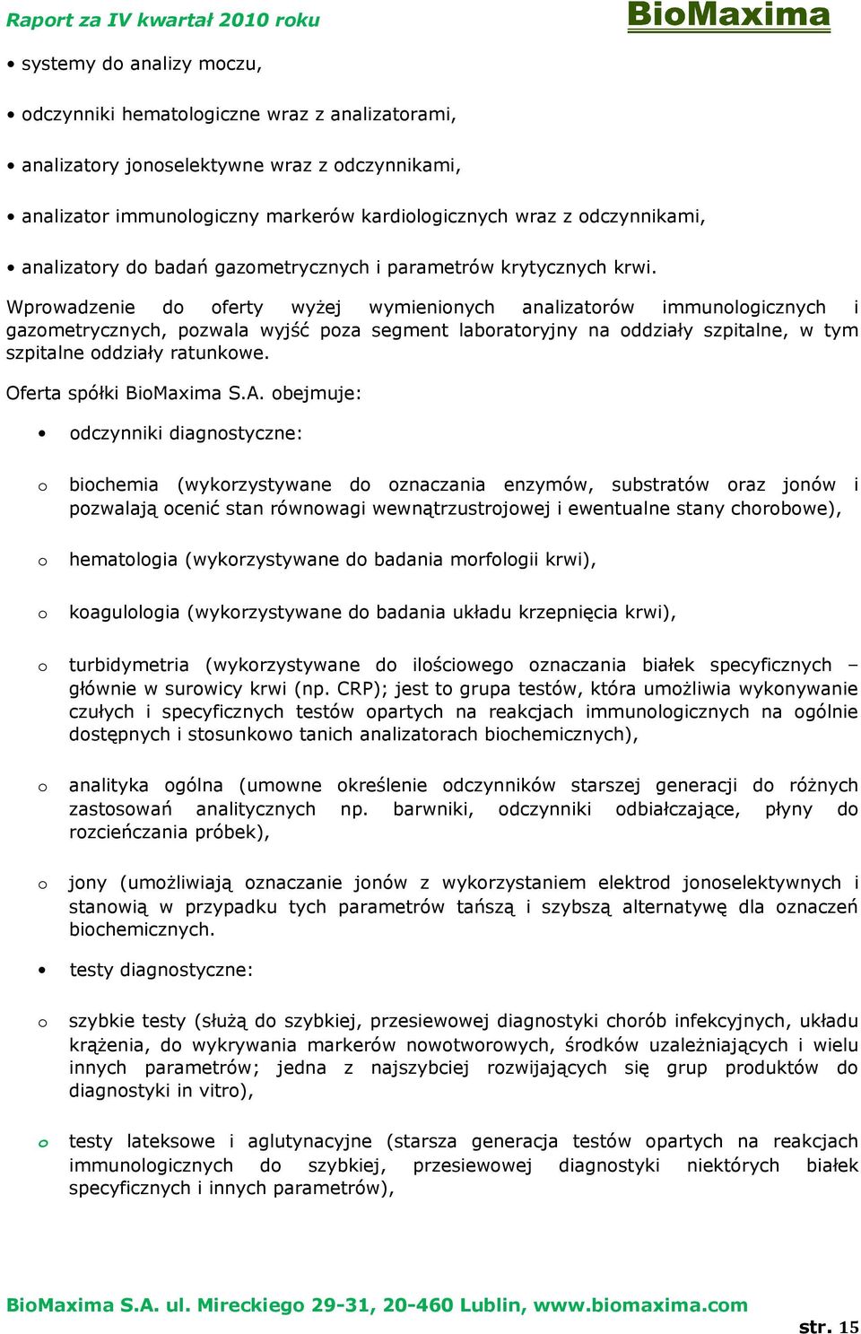 Wprwadzenie d ferty wyżej wymieninych analizatrów immunlgicznych i gazmetrycznych, pzwala wyjść pza segment labratryjny na ddziały szpitalne, w tym szpitalne ddziały ratunkwe.