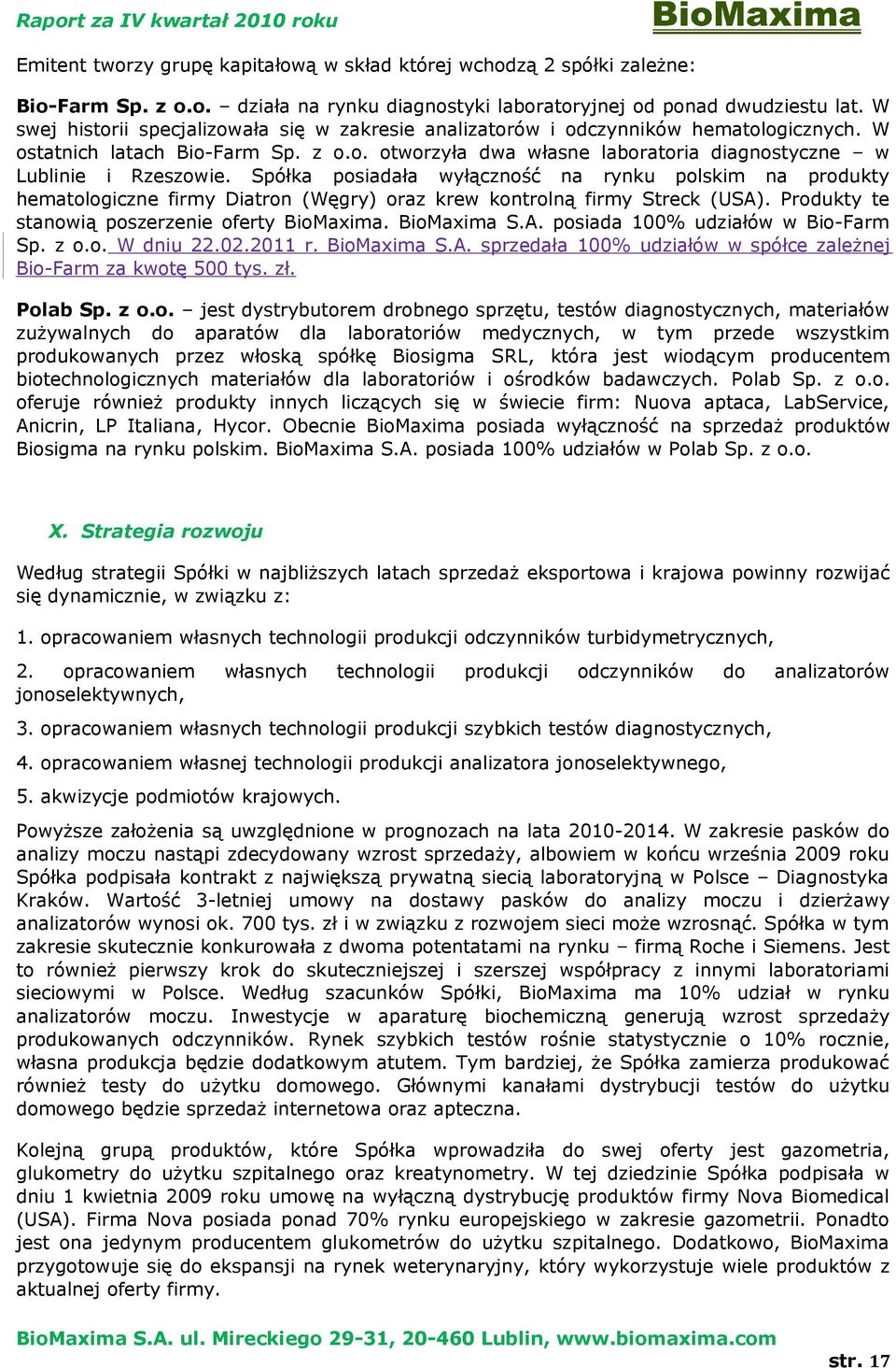 Spółka psiadała wyłącznść na rynku plskim na prdukty hematlgiczne firmy Diatrn (Węgry) raz krew kntrlną firmy Streck (USA). Prdukty te stanwią pszerzenie ferty BiMaxima. BiMaxima S.A. psiada 100% udziałów w Bi-Farm Sp.