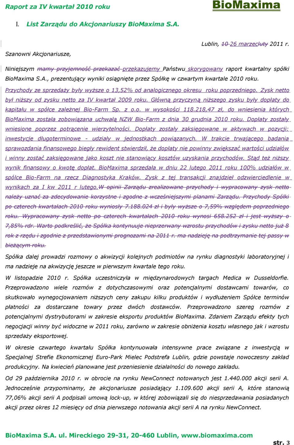 Przychdy ze sprzedaży były wyższe 13,52% d analgiczneg kresu rku pprzednieg. Zysk nett był niższy d zysku nett za IV kwartał 2009 rku.