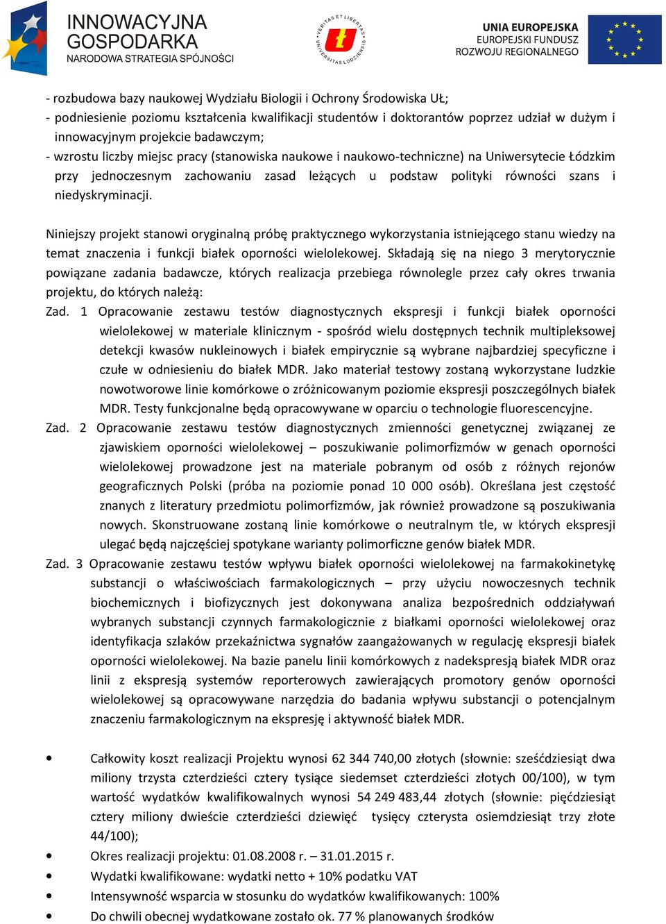 Niniejszy projekt stanowi oryginalną próbę praktycznego wykorzystania istniejącego stanu wiedzy na temat znaczenia i funkcji białek oporności wielolekowej.