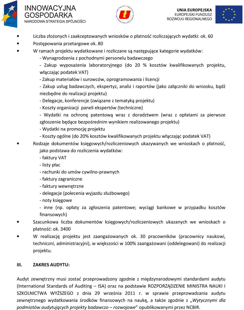 projektu, włączając podatek VAT) - Zakup materiałów i surowców, oprogramowania i licencji - Zakup usług badawczych, ekspertyz, analiz i raportów (jako załączniki do wniosku, bądź niezbędne do