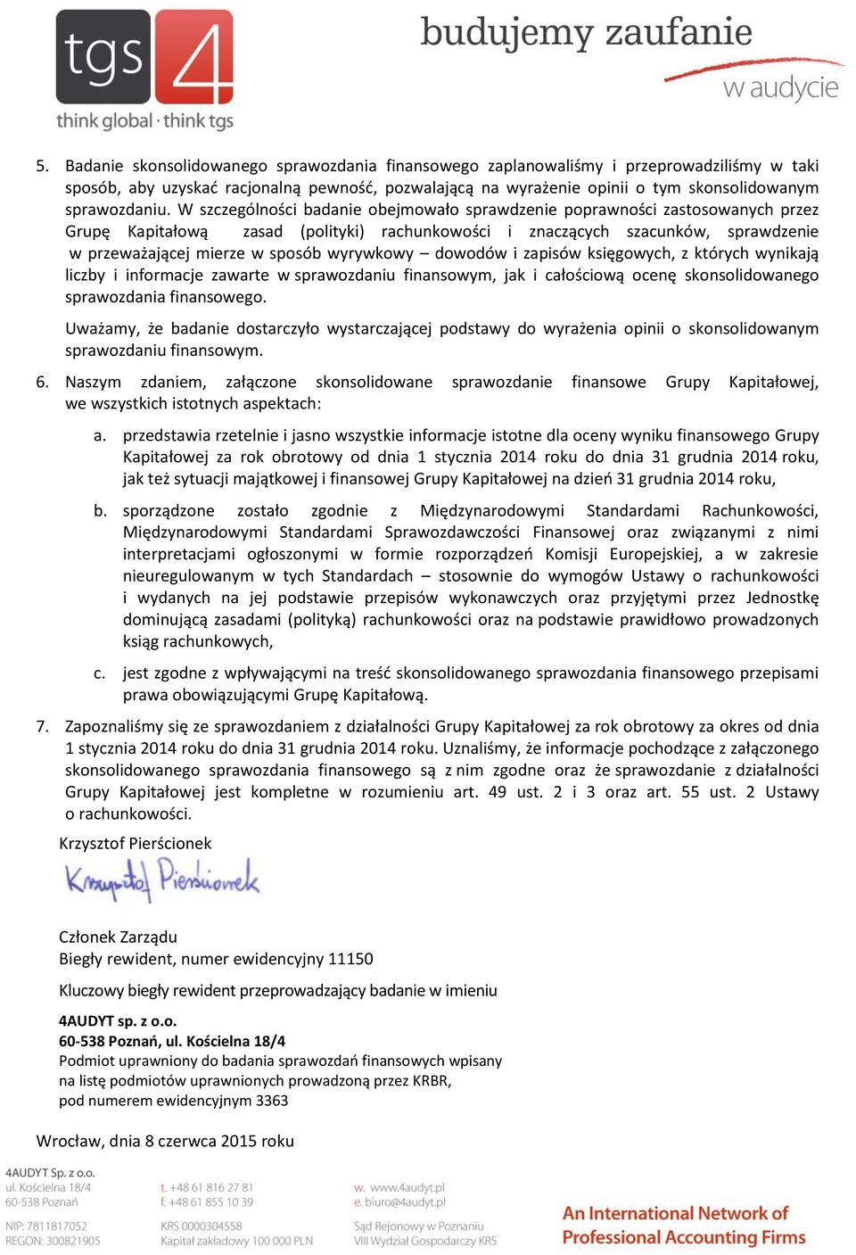 W szczególności badanie obejmowało sprawdzenie poprawności zastosowanych przez Grupę Kapitałową zasad (polityki) rachunkowości i znaczących szacunków, sprawdzenie w przeważającej mierze w sposób