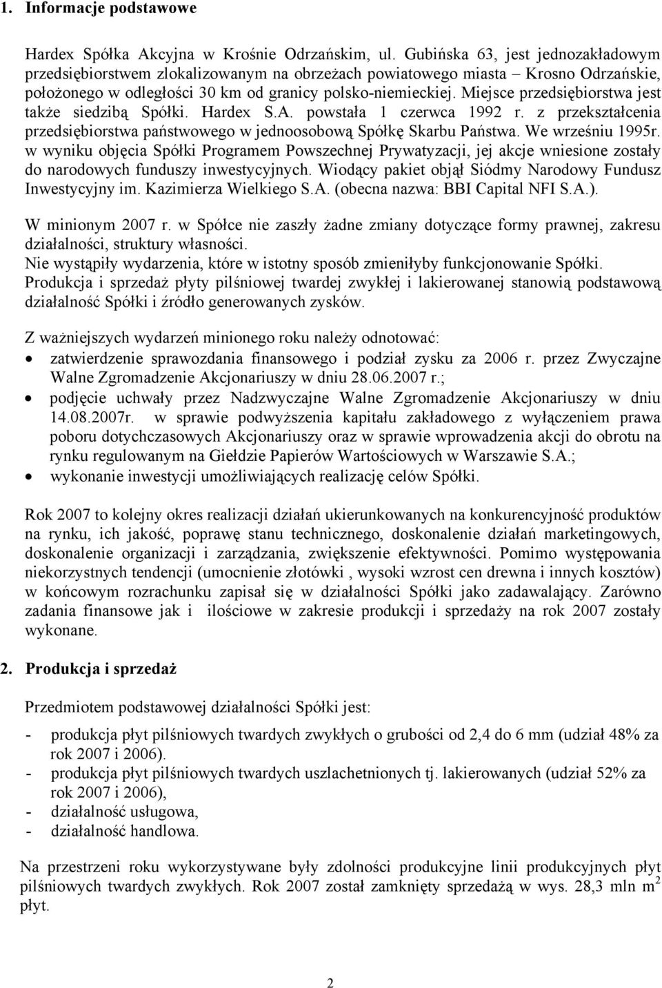 Miejsce przedsiębiorstwa jest także siedzibą Spółki. Hardex S.A. powstała 1 czerwca 1992 r. z przekształcenia przedsiębiorstwa państwowego w jednoosobową Spółkę Skarbu Państwa. We wrześniu 1995r.