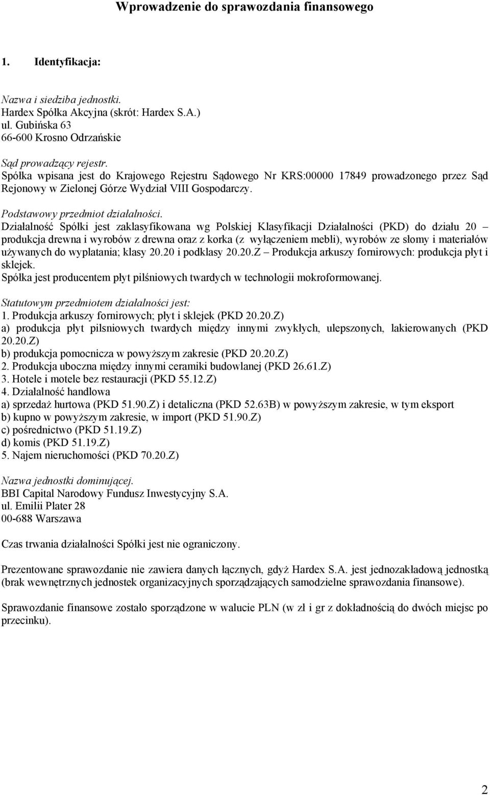 Działalność Spółki jest zaklasyfikowana wg Polskiej Klasyfikacji Działalności (PKD) do działu 20 produkcja drewna i wyrobów z drewna oraz z korka (z wyłączeniem mebli), wyrobów ze słomy i materiałów