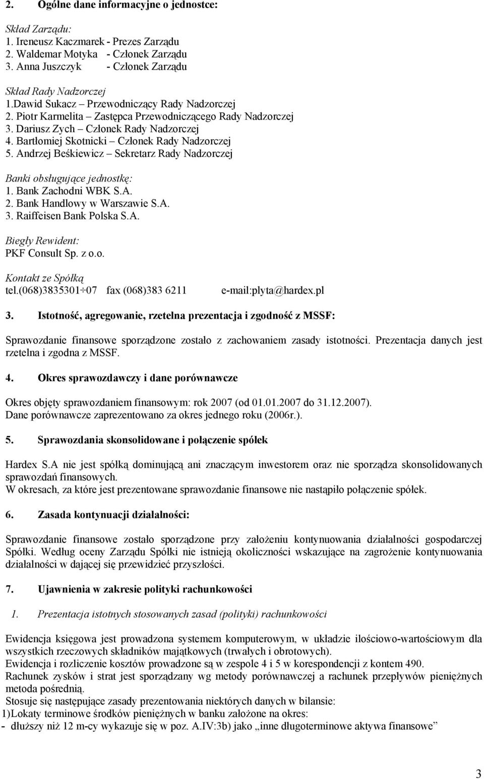 Andrzej Beśkiewicz Sekretarz Rady Nadzorczej Banki obsługujące jednostkę: 1. Bank Zachodni WBK S.A. 2. Bank Handlowy w Warszawie S.A. 3. Raiffeisen Bank Polska S.A. Biegły Rewident: PKF Consult Sp.