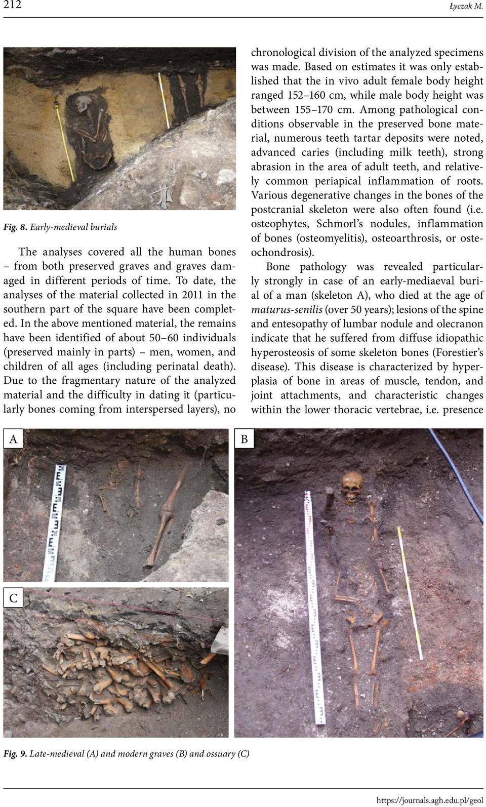 In the above mentioned material, the remains have been identified of about 50 60 individuals (preserved mainly in parts) men, women, and children of all ages (including perinatal death).