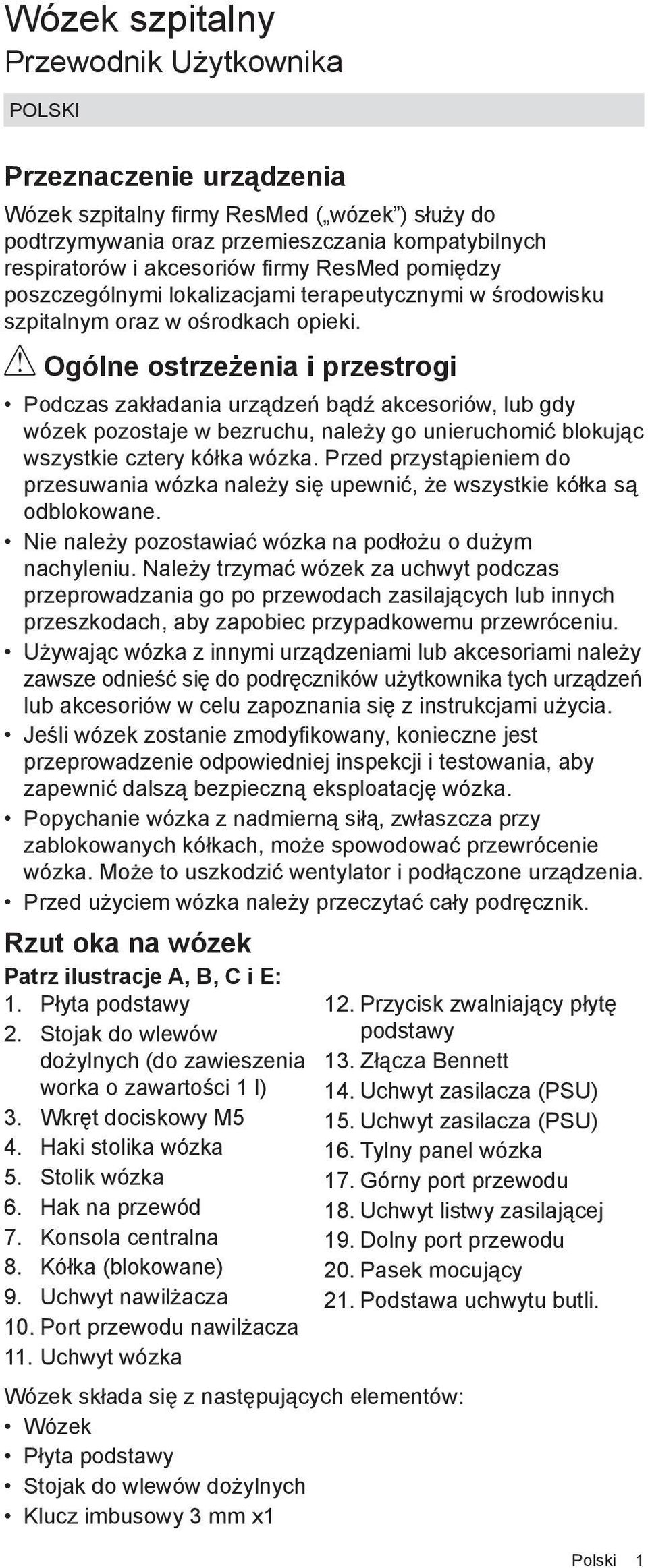 Ogólne ostrzeżenia i przestrogi Podczas zakładania urządzeń bądź akcesoriów, lub gdy wózek pozostaje w bezruchu, należy go unieruchomić blokując wszystkie cztery kółka wózka.