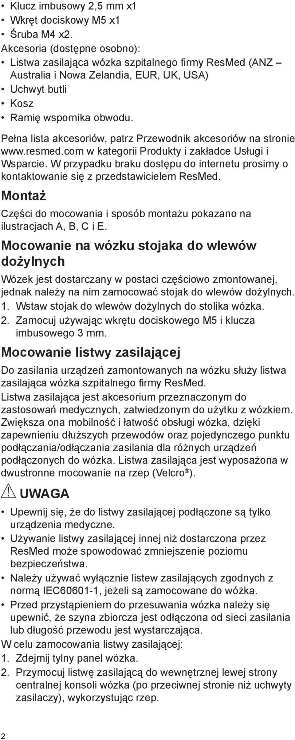 Pełna lista akcesoriów, patrz Przewodnik akcesoriów na stronie www.resmed.com w kategorii Produkty i zakładce Usługi i Wsparcie.