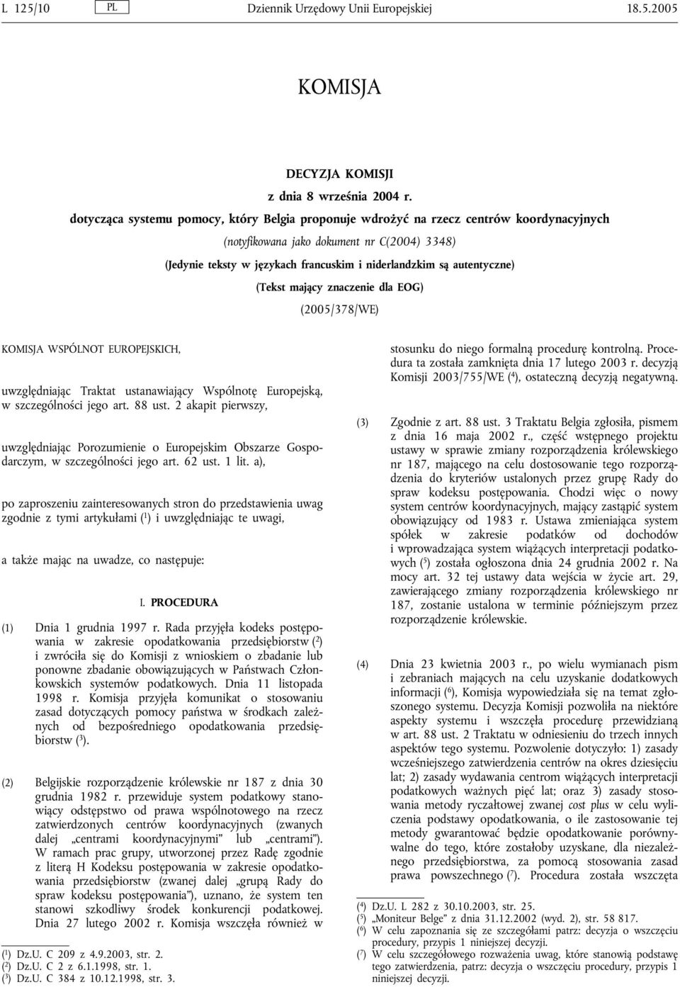 autentyczne) (Tekst mający znaczenie dla EOG) (2005/378/WE) KOMISJA WSPÓLNOT EUROPEJSKICH, uwzględniając Traktat ustanawiający Wspólnotę Europejską, w szczególności jego art. 88 ust.