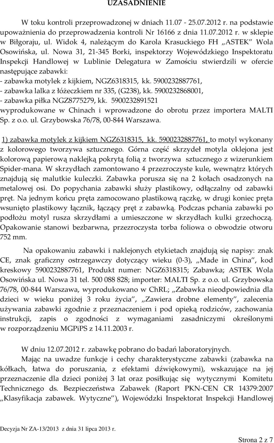 Nowa 31, 21-345 Borki, inspektorzy Wojewódzkiego Inspektoratu Inspekcji Handlowej w Lublinie Delegatura w Zamościu stwierdzili w ofercie następujące zabawki: - zabawka motylek z kijkiem, NGZ6318315,