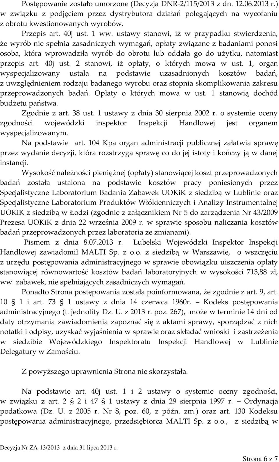 ustawy stanowi, iż w przypadku stwierdzenia, że wyrób nie spełnia zasadniczych wymagań, opłaty związane z badaniami ponosi osoba, która wprowadziła wyrób do obrotu lub oddała go do użytku, natomiast