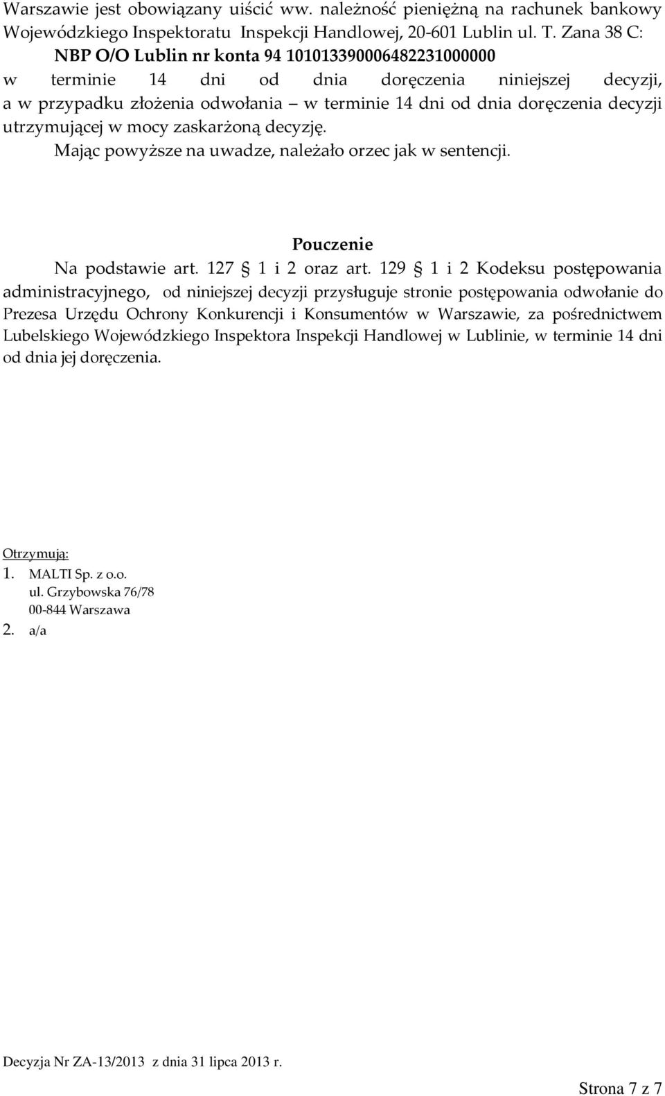 utrzymującej w mocy zaskarżoną decyzję. Mając powyższe na uwadze, należało orzec jak w sentencji. Pouczenie Na podstawie art. 127 1 i 2 oraz art.