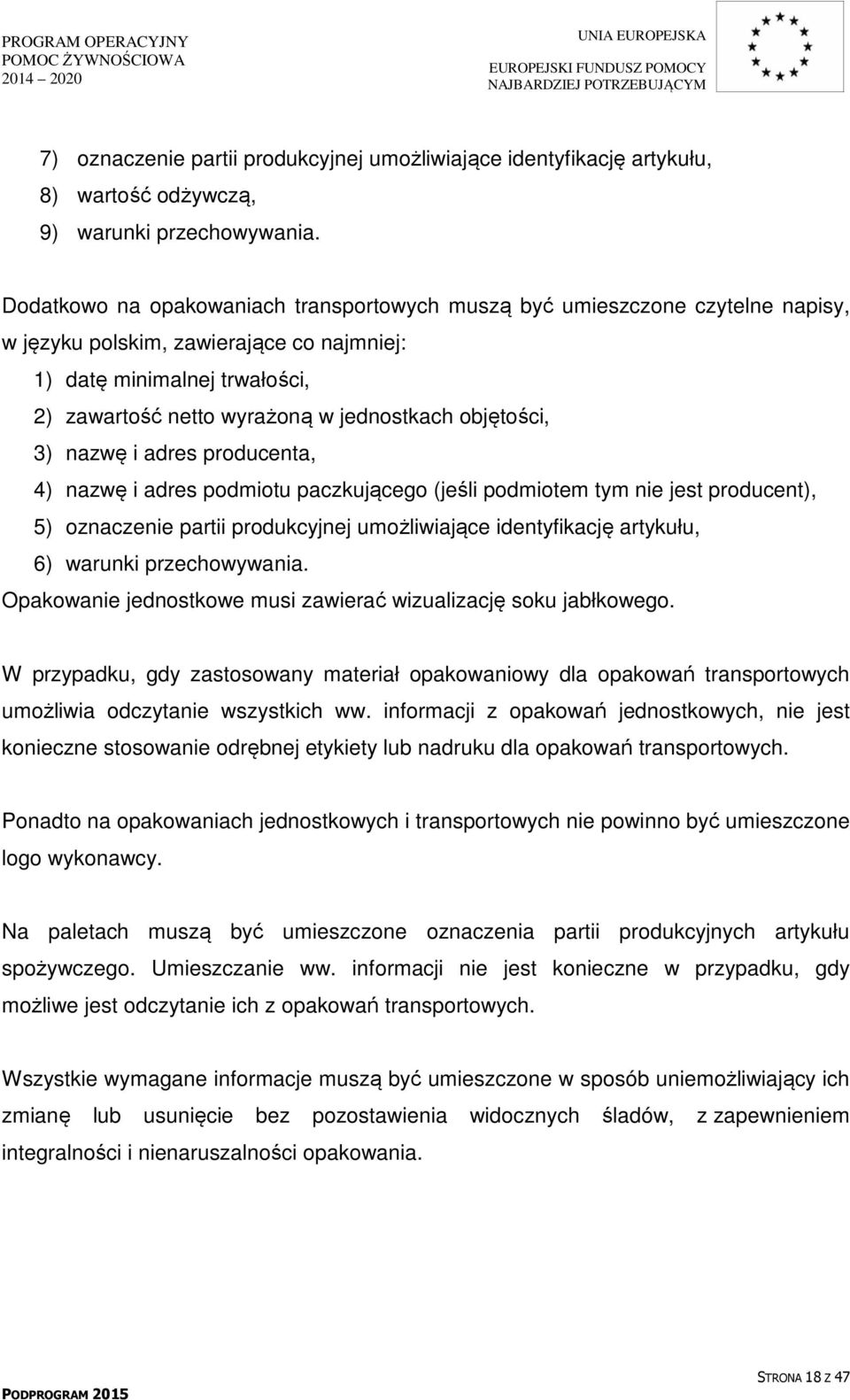 objętości, 3) nazwę i adres producenta, 4) nazwę i adres podmiotu paczkującego (jeśli podmiotem tym nie jest producent), 5) oznaczenie partii produkcyjnej umożliwiające identyfikację artykułu, 6)