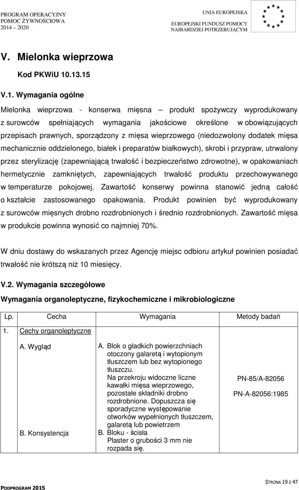 mięsa wieprzowego (niedozwolony dodatek mięsa mechanicznie oddzielonego, białek i preparatów białkowych), skrobi i przypraw, utrwalony przez sterylizację (zapewniającą trwałość i bezpieczeństwo