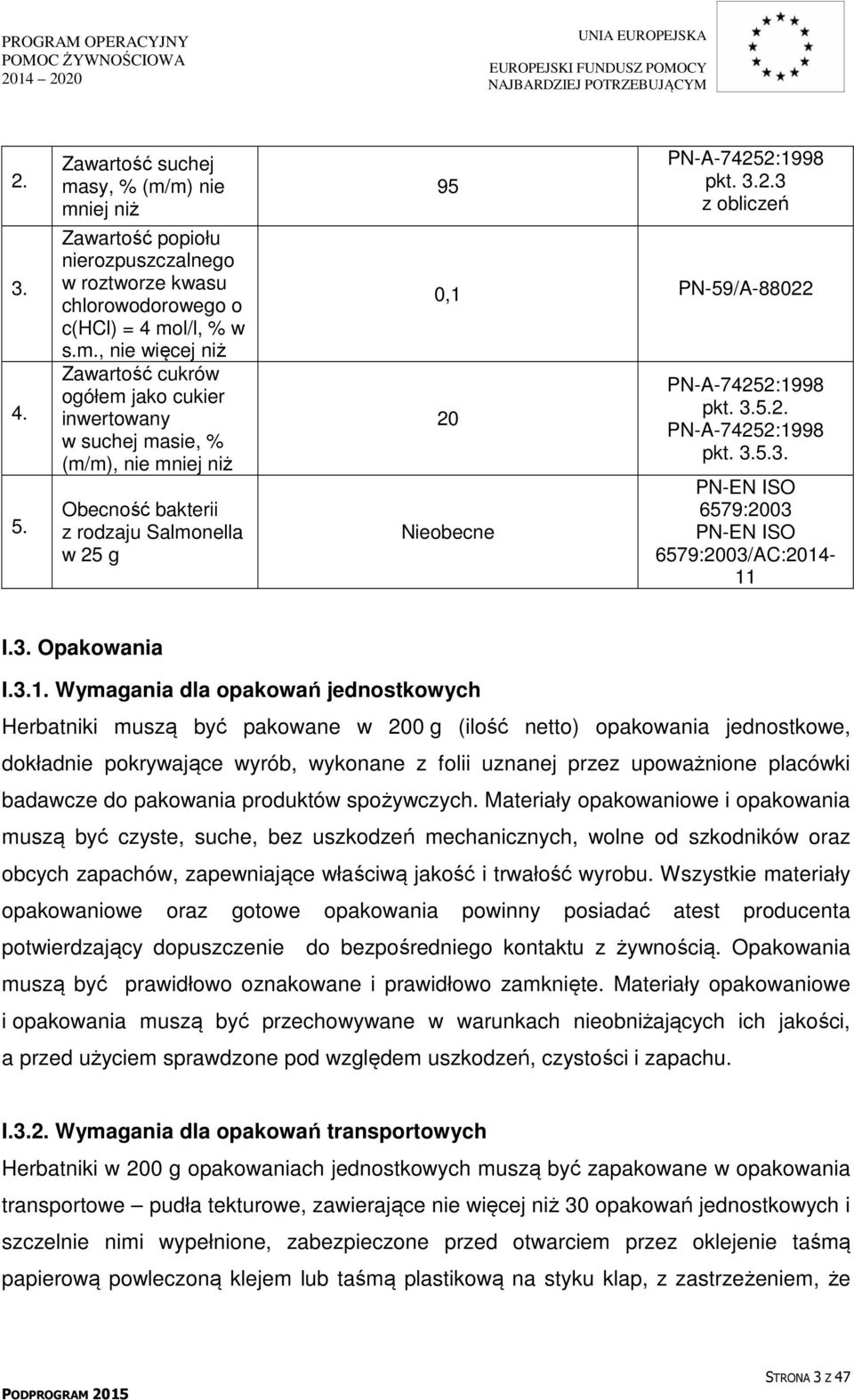 Herbatniki muszą być pakowane w 00 g (ilość netto) opakowania jednostkowe, dokładnie pokrywające wyrób, wykonane z folii uznanej przez upoważnione placówki badawcze do pakowania produktów spożywczych.