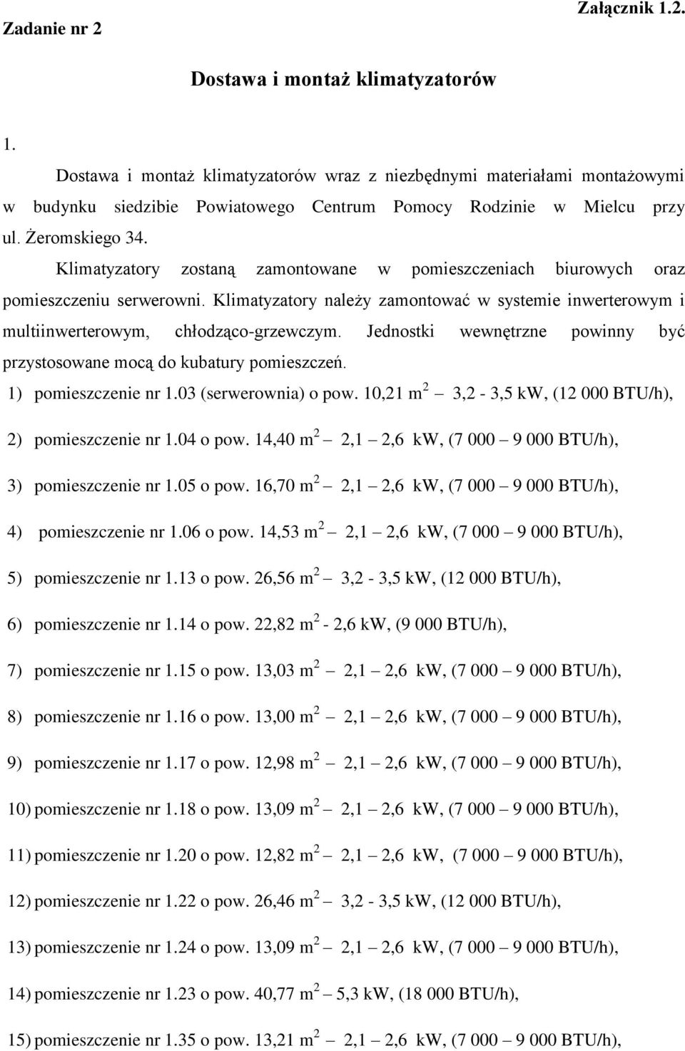 Klimatyzatory zostaną zamontowane w pomieszczeniach biurowych oraz pomieszczeniu serwerowni. Klimatyzatory należy zamontować w systemie inwerterowym i multiinwerterowym, chłodząco-grzewczym.