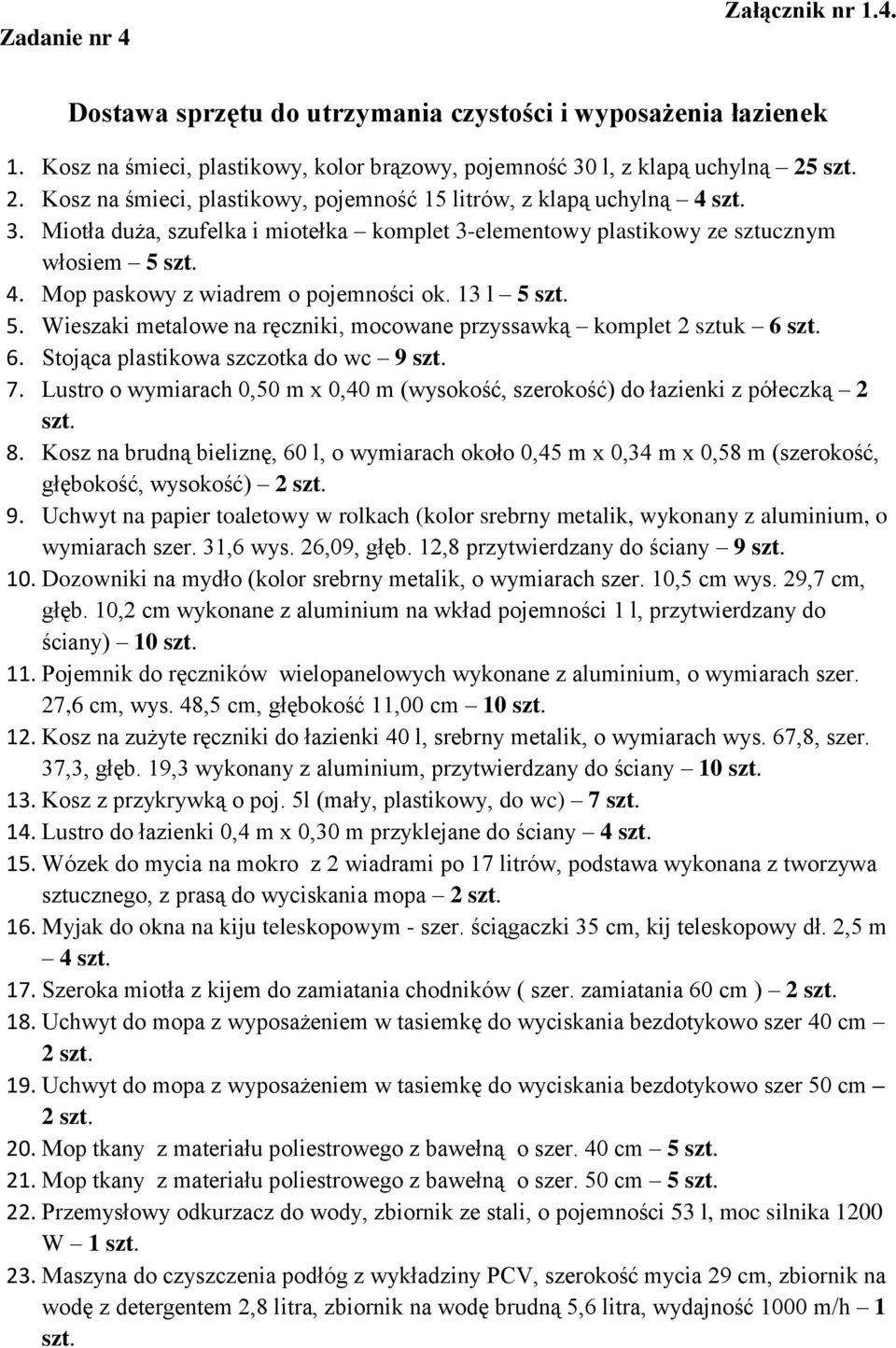 13 l 5 szt. 5. Wieszaki metalowe na ręczniki, mocowane przyssawką komplet 2 sztuk 6 szt. 6. Stojąca plastikowa szczotka do wc 9 szt. 7.