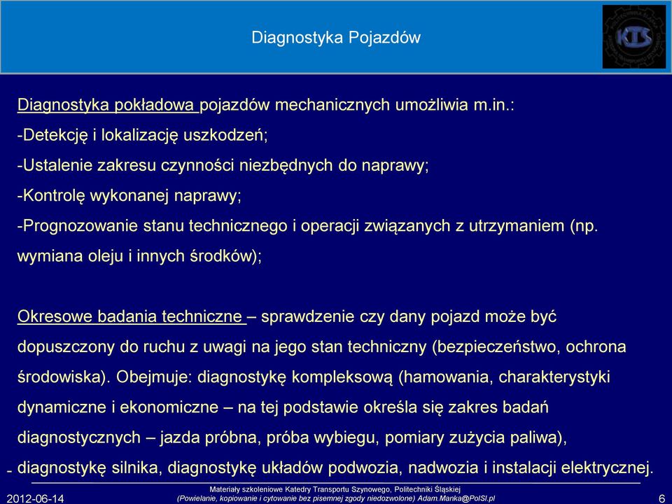 wymiana oleju i innych środków); Okresowe badania techniczne sprawdzenie czy dany pojazd może być dopuszczony do ruchu z uwagi na jego stan techniczny (bezpieczeństwo, ochrona środowiska).