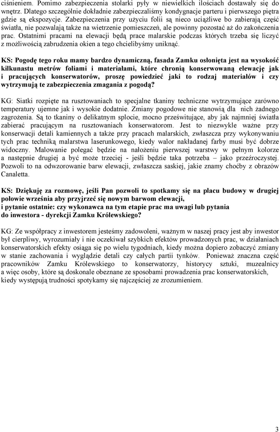 Zabezpieczenia przy użyciu folii są nieco uciążliwe bo zabierają część światła, nie pozwalają także na wietrzenie pomieszczeń, ale powinny pozostać aż do zakończenia prac.