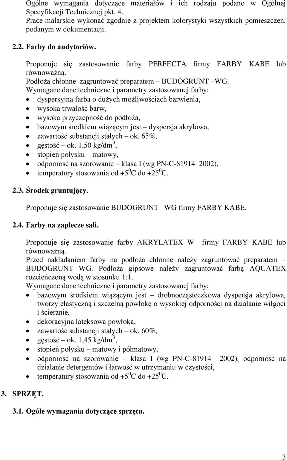 Proponuje się zastosowanie farby PERFECTA firmy FARBY KABE lub równoważną. Podłoża chłonne zagruntować preparatem BUDOGRUNT WG.