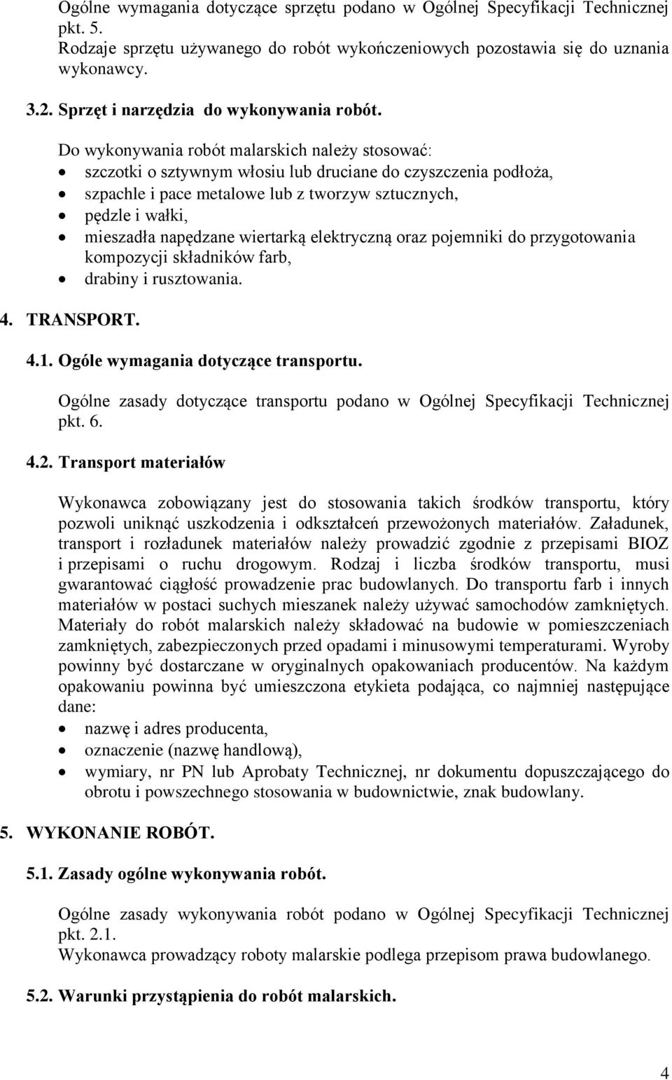 Do wykonywania robót malarskich należy stosować: szczotki o sztywnym włosiu lub druciane do czyszczenia podłoża, szpachle i pace metalowe lub z tworzyw sztucznych, pędzle i wałki, mieszadła napędzane