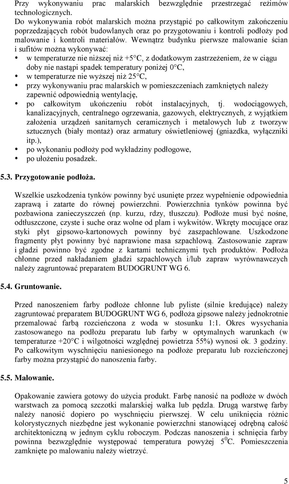 Wewnątrz budynku pierwsze malowanie ścian i sufitów można wykonywać: w temperaturze nie niższej niż +5 C, z dodatkowym zastrzeżeniem, że w ciągu doby nie nastąpi spadek temperatury poniżej 0 C, w