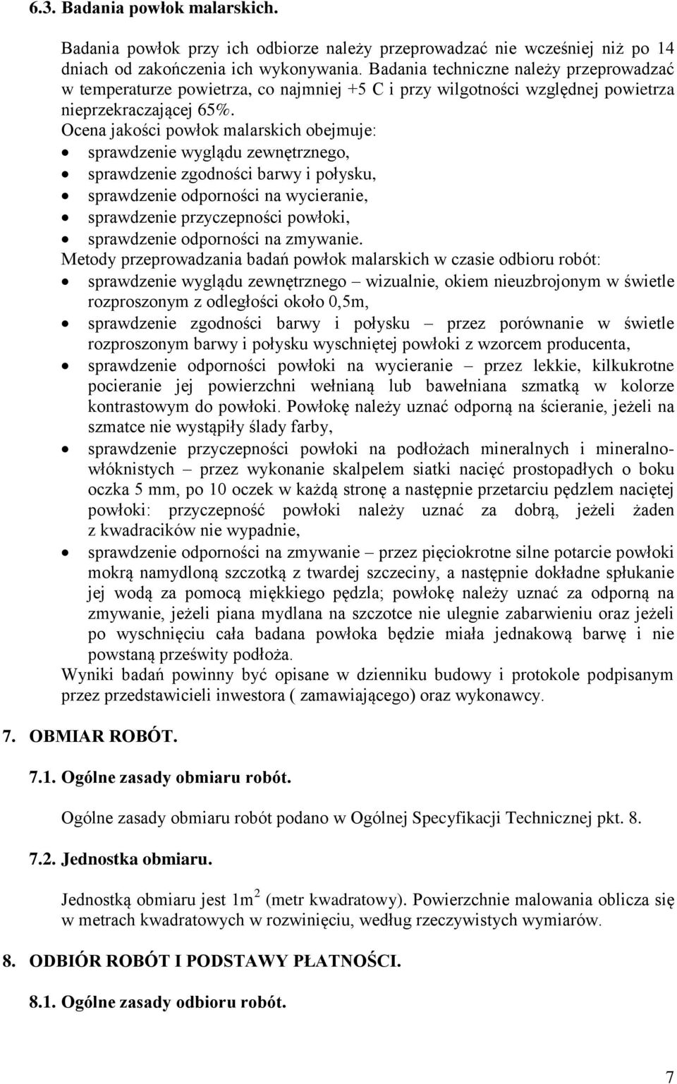 Ocena jakości powłok malarskich obejmuje: sprawdzenie wyglądu zewnętrznego, sprawdzenie zgodności barwy i połysku, sprawdzenie odporności na wycieranie, sprawdzenie przyczepności powłoki, sprawdzenie