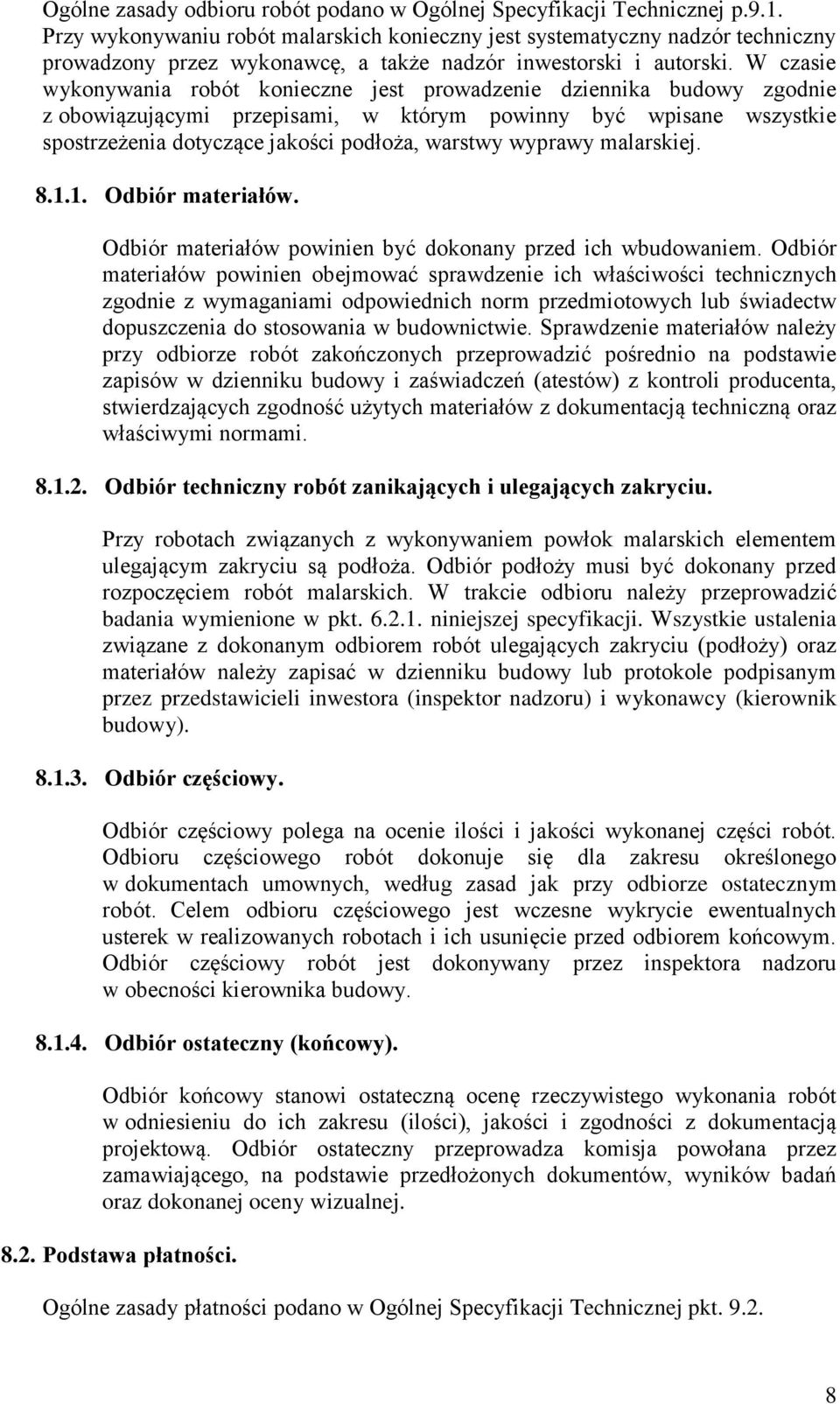 W czasie wykonywania robót konieczne jest prowadzenie dziennika budowy zgodnie z obowiązującymi przepisami, w którym powinny być wpisane wszystkie spostrzeżenia dotyczące jakości podłoża, warstwy