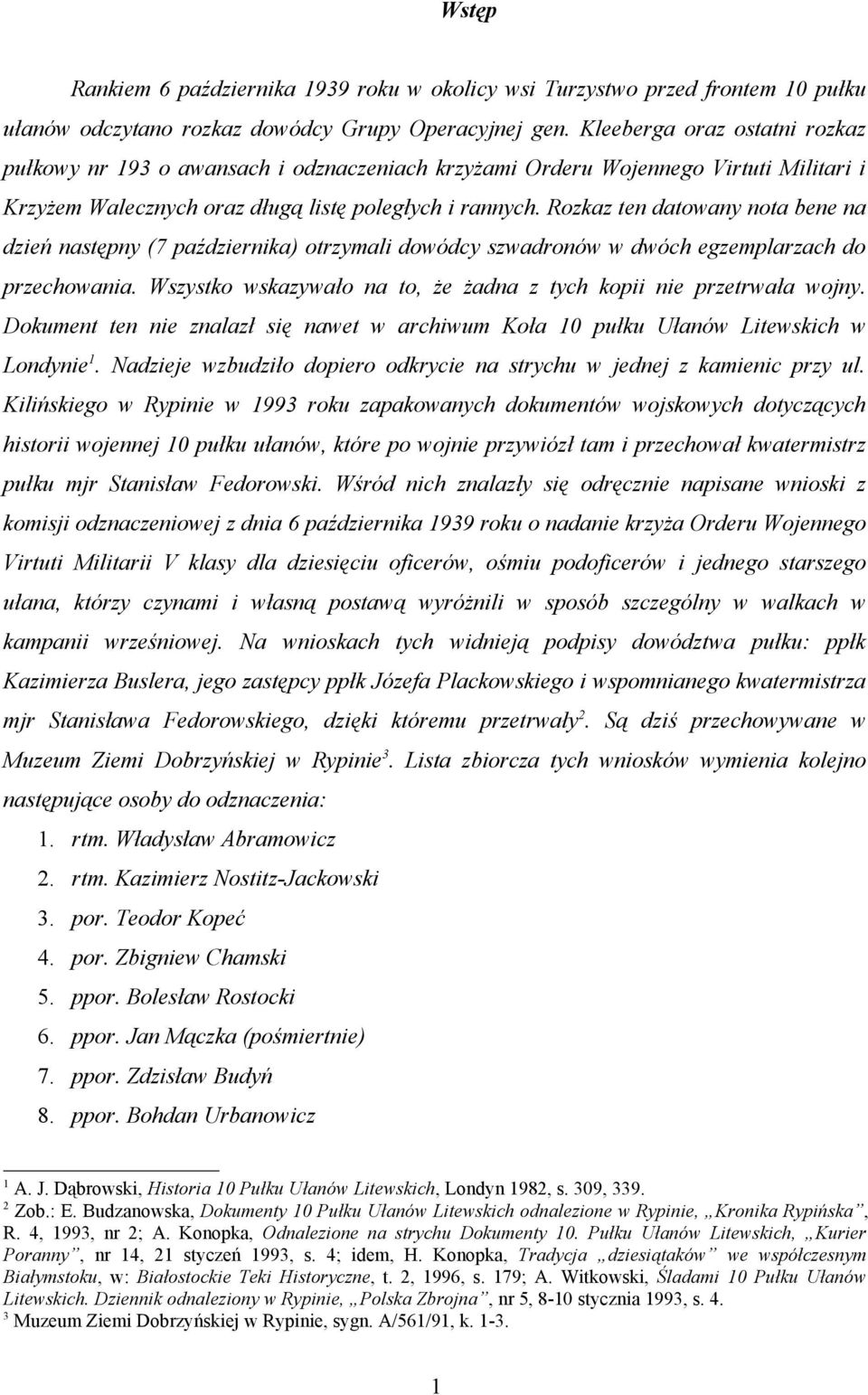 Rozkaz ten datowany nota bene na dzień następny (7 października) otrzymali dowódcy szwadronów w dwóch egzemplarzach do przechowania.