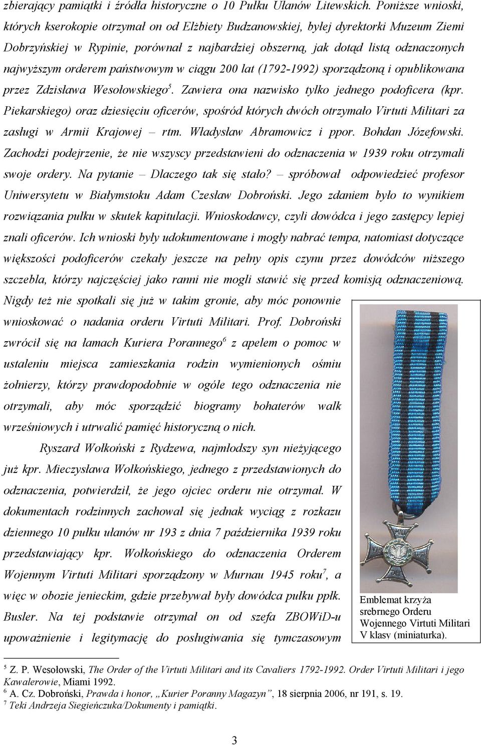 najwyższym orderem państwowym w ciągu 200 lat (1792-1992) sporządzoną i opublikowana przez Zdzisława Wesołowskiego5. Zawiera ona nazwisko tylko jednego podoficera (kpr.