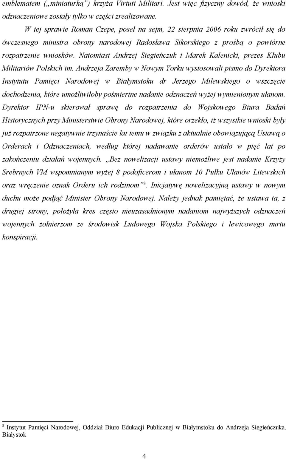 Natomiast Andrzej Siegieńczuk i Marek Kalenicki, prezes Klubu Militariów Polskich im.