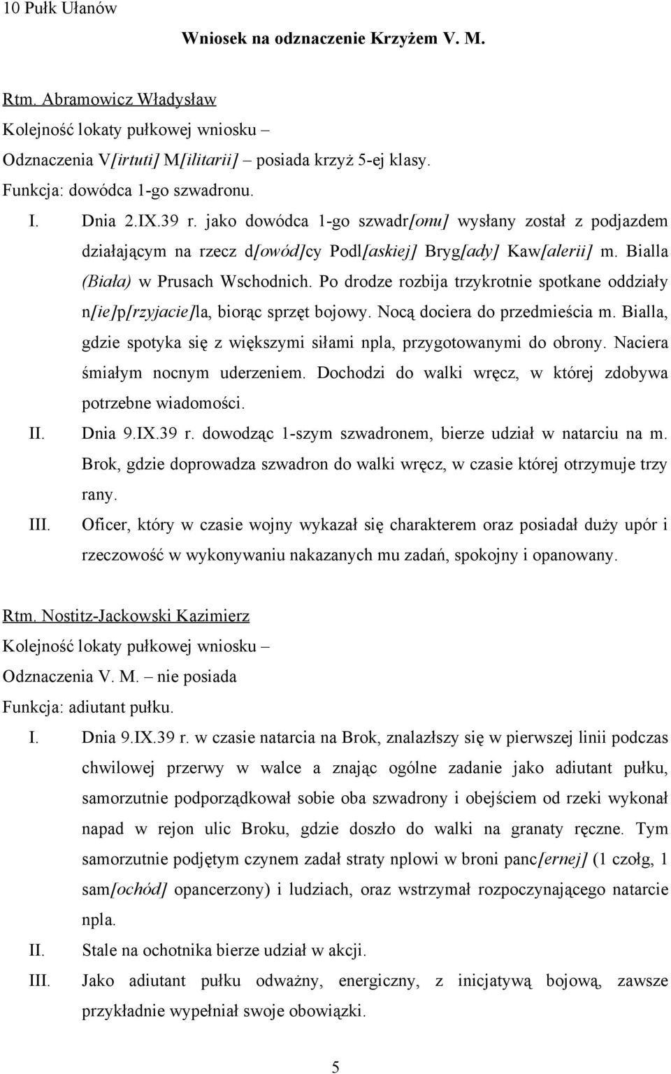 Po drodze rozbija trzykrotnie spotkane oddziały n[ie]p[rzyjacie]la, biorąc sprzęt bojowy. Nocą dociera do przedmieścia m. Bialla, gdzie spotyka się z większymi siłami npla, przygotowanymi do obrony.