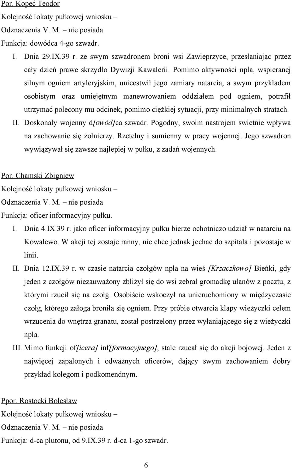 polecony mu odcinek, pomimo ciężkiej sytuacji, przy minimalnych stratach. I Doskonały wojenny d[owód]ca szwadr. Pogodny, swoim nastrojem świetnie wpływa na zachowanie się żołnierzy.