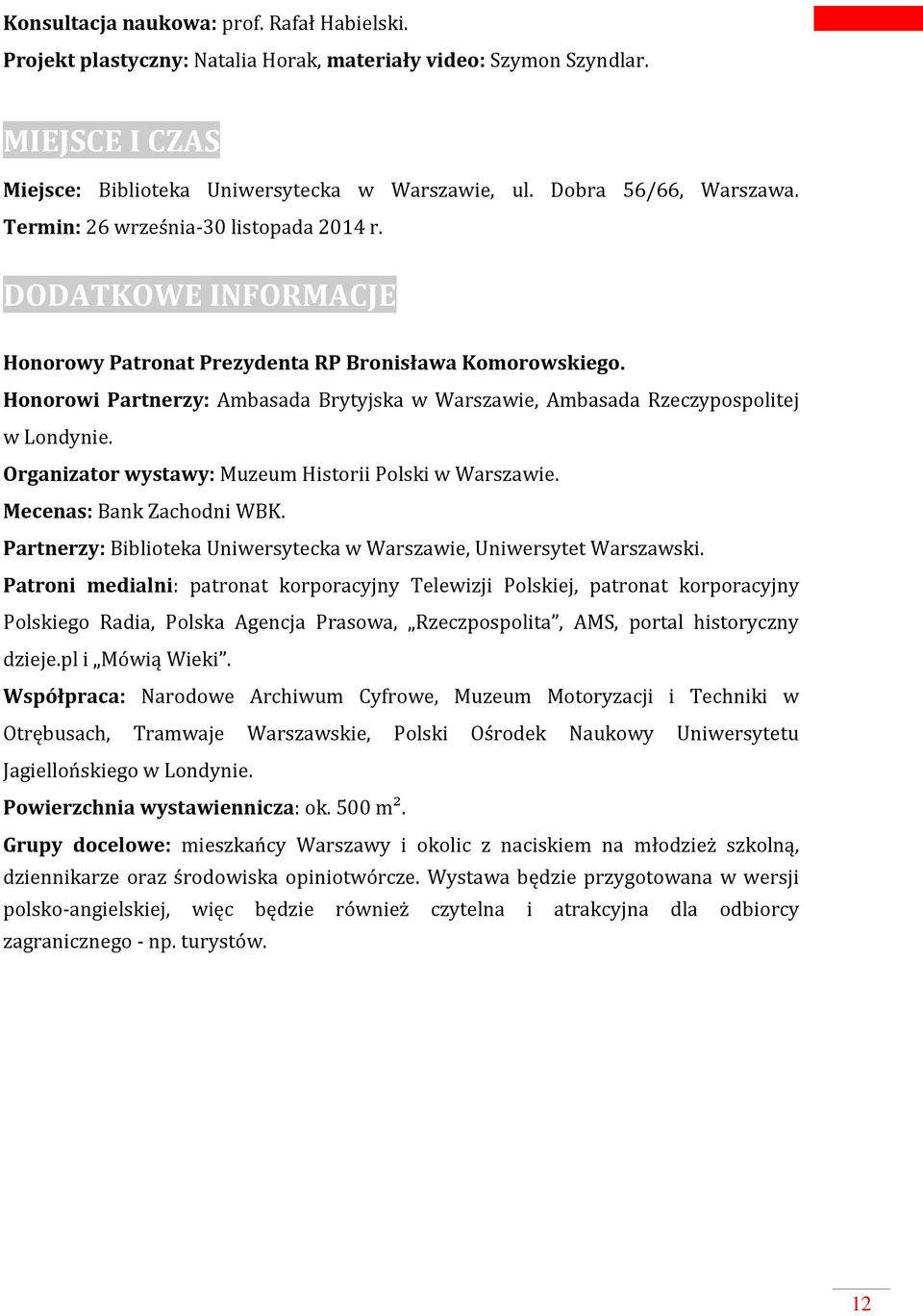 Honorowi Partnerzy: Ambasada Brytyjska w Warszawie, Ambasada Rzeczypospolitej w Londynie. Organizator wystawy: Muzeum Historii Polski w Warszawie. Mecenas: Bank Zachodni WBK.