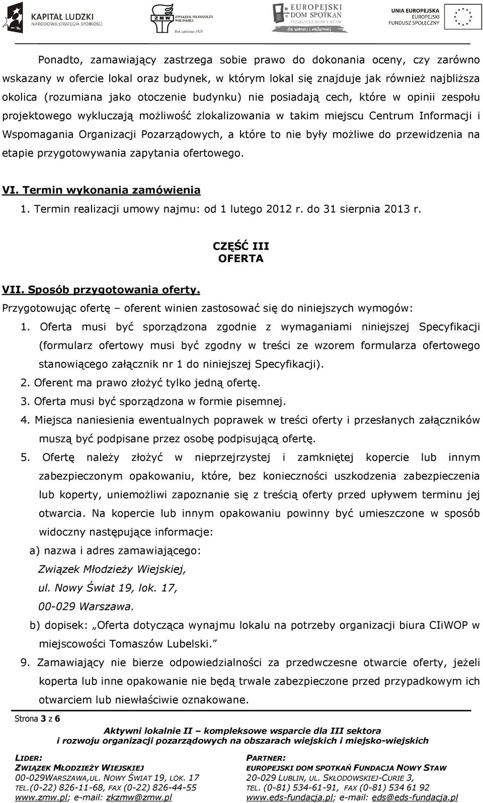 możliwe do przewidzenia na etapie przygotowywania zapytania ofertowego. VI. Termin wykonania zamówienia 1. Termin realizacji umowy najmu: od 1 lutego 2012 r. do 31 sierpnia 2013 r.