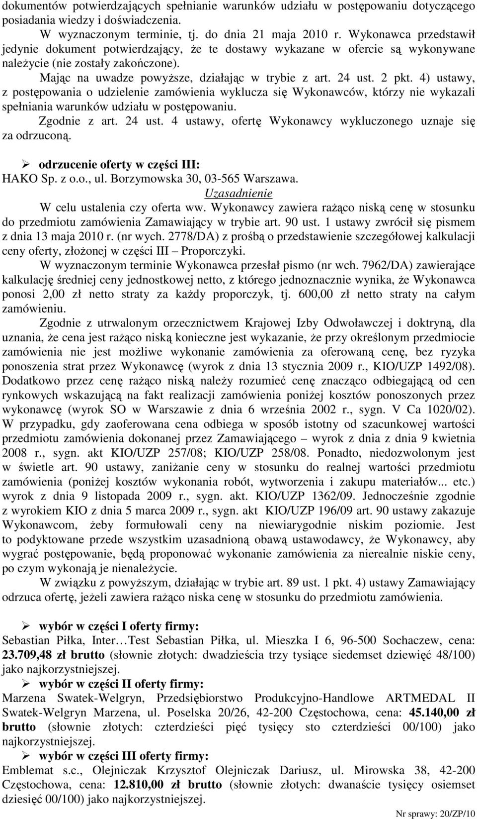 2 pkt. 4) ustawy, z postępowania o udzielenie zamówienia wyklucza się Wykonawców, którzy nie wykazali spełniania warunków udziału w postępowaniu. odrzucenie oferty w części III: HAKO Sp. z o.o., ul.