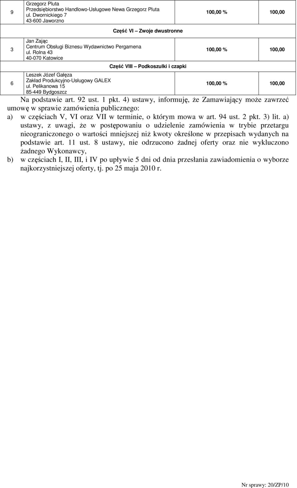 4) ustawy, informuję, Ŝe Zamawiający moŝe zawrzeć umowę w sprawie zamówienia publicznego: a) w częściach V, VI oraz VII w terminie, o którym mowa w art. 94 ust. 2 pkt. 3) lit.