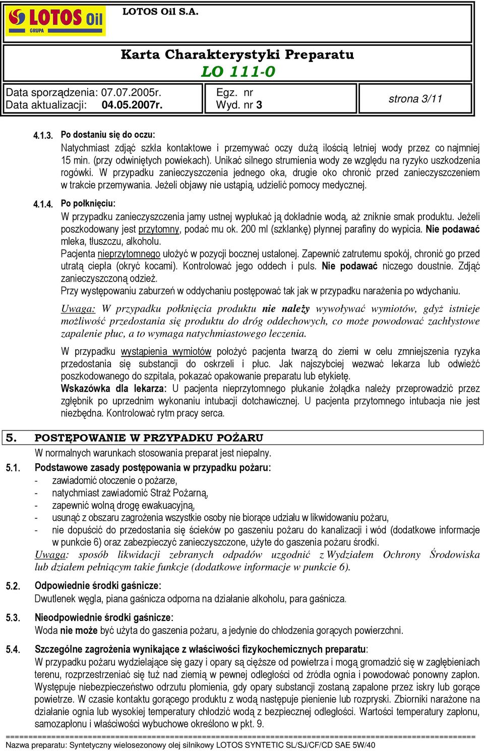 JeŜeli objawy nie ustąpią, udzielić pomocy medycznej. 4.1.4. Po połknięciu: W przypadku zanieczyszczenia jamy ustnej wypłukać ją dokładnie wodą, aŝ zniknie smak produktu.