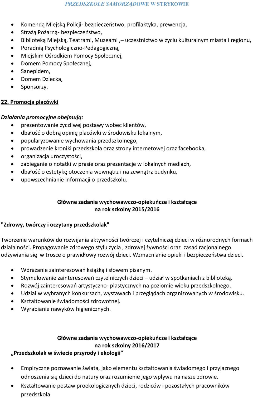 Promocja placówki Działania promocyjne obejmują: prezentowanie życzliwej postawy wobec klientów, dbałość o dobrą opinię placówki w środowisku lokalnym, popularyzowanie wychowania przedszkolnego,