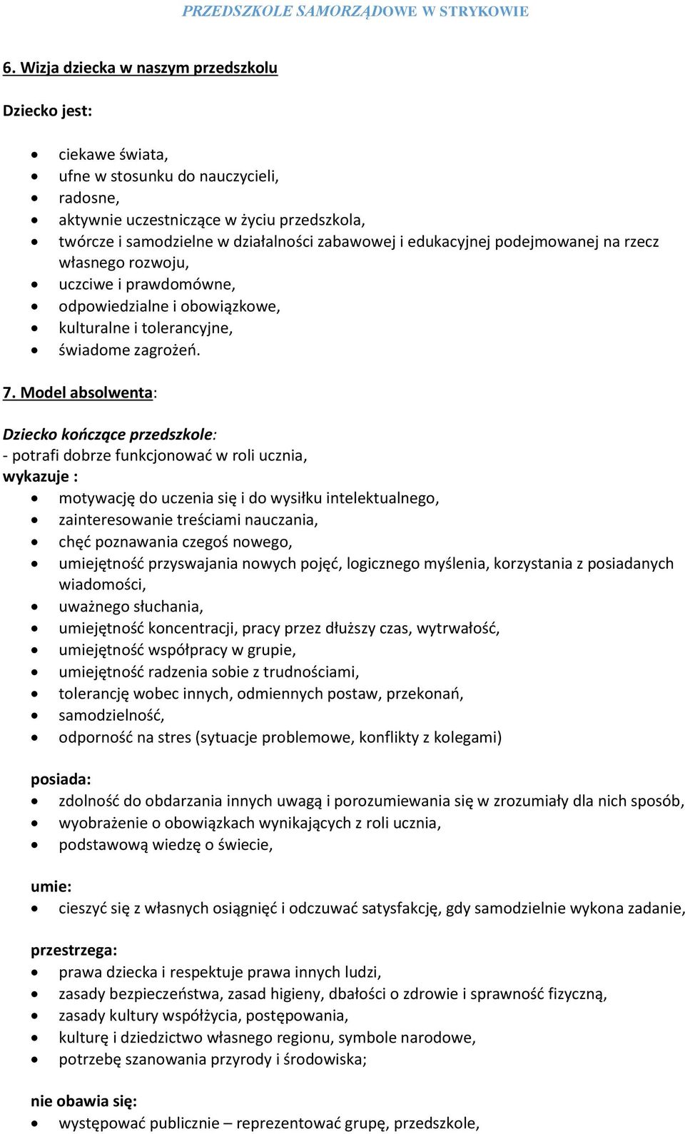 Model absolwenta: Dziecko kończące przedszkole: - potrafi dobrze funkcjonować w roli ucznia, wykazuje : motywację do uczenia się i do wysiłku intelektualnego, zainteresowanie treściami nauczania,