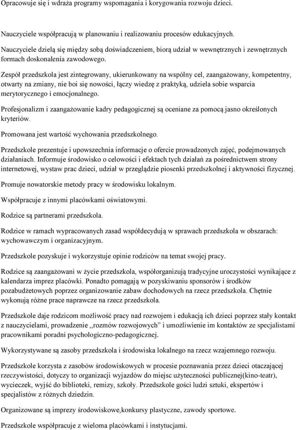 Zespół przedszkola jest zintegrowany, ukierunkowany na wspólny cel, zaangażowany, kompetentny, otwarty na zmiany, nie boi się nowości, łączy wiedzę z praktyką, udziela sobie wsparcia merytorycznego i