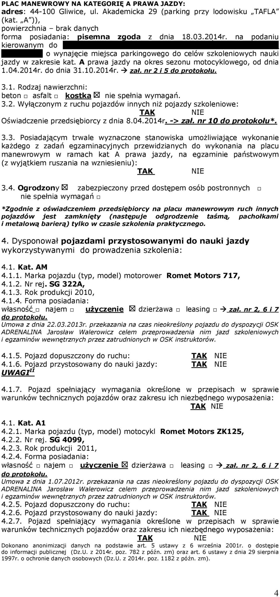 A prawa jazdy na okres sezonu motocyklowego, od dnia 1.04.2014r. do dnia 31.10.2014r. zał. nr 2 i 5 3.1. Rodzaj nawierzchni: beton asfalt kostka nie spełnia wymagań. 3.2. Wyłączonym z ruchu pojazdów innych niż pojazdy szkoleniowe: Oświadczenie przedsiębiorcy z dnia 8.