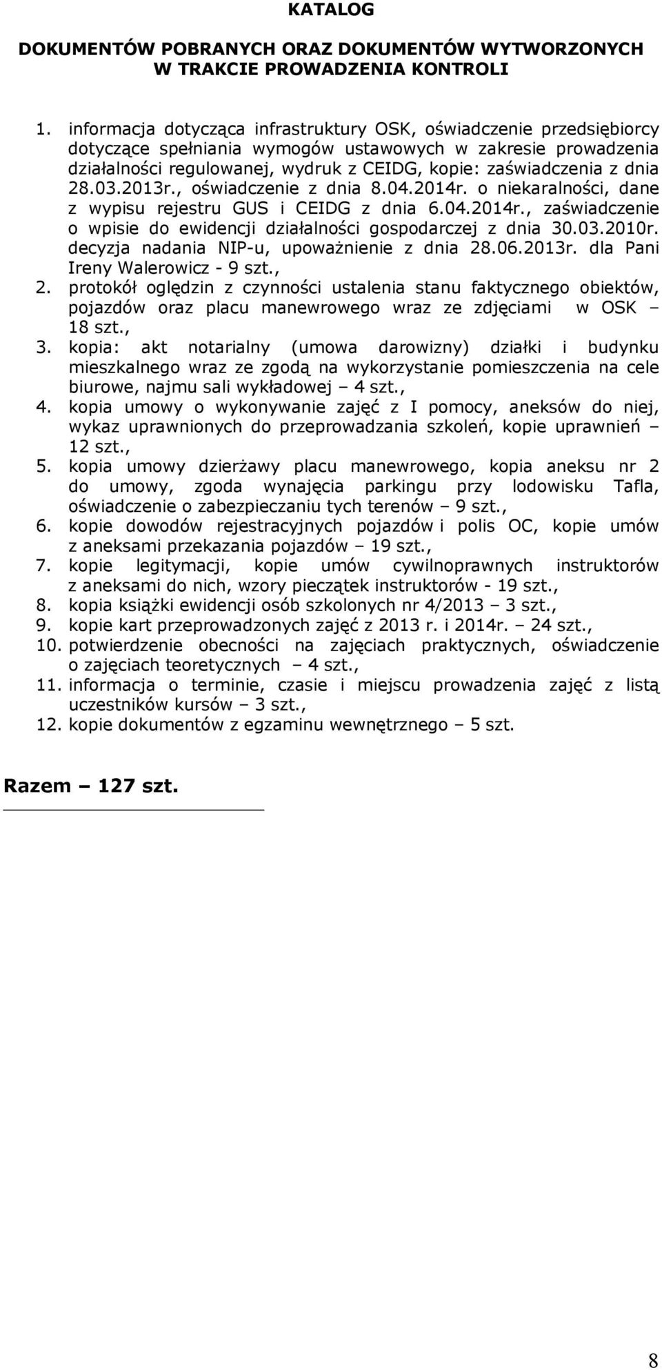 dnia 28.03.2013r., oświadczenie z dnia 8.04.2014r. o niekaralności, dane z wypisu rejestru GUS i CEIDG z dnia 6.04.2014r., zaświadczenie o wpisie do ewidencji działalności gospodarczej z dnia 30.03.2010r.