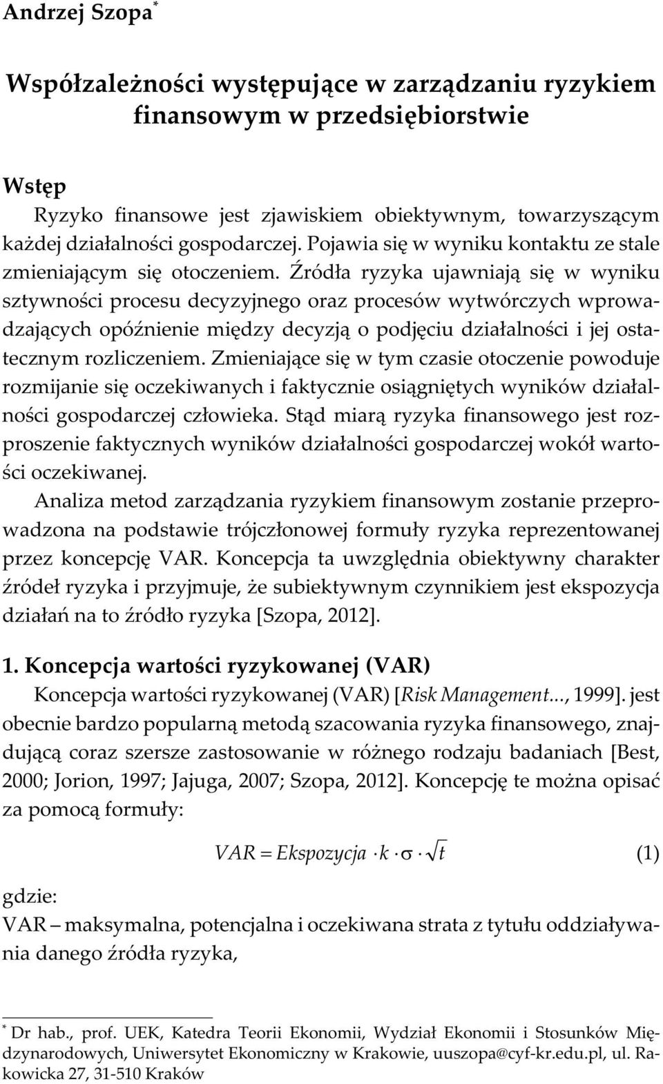 ród³a ryzyka ujawniaj¹ siê w wyniku sztywnoœci procesu decyzyjnego oraz procesów wytwórczych wprowadzaj¹cych opóÿnienie miêdzy decyzj¹ o podjêciu dzia³alnoœci i jej ostatecznym rozliczeniem.