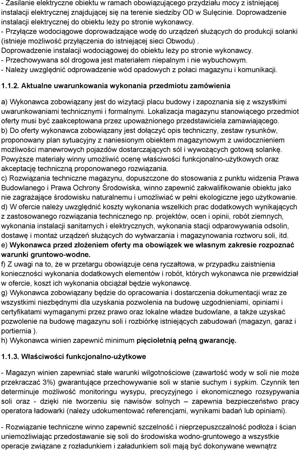 - Przyłącze wodociągowe doprowadzające wodę do urządzeń służących do produkcji solanki (istnieje możliwość przyłączenia do istniejącej sieci Obwodu).