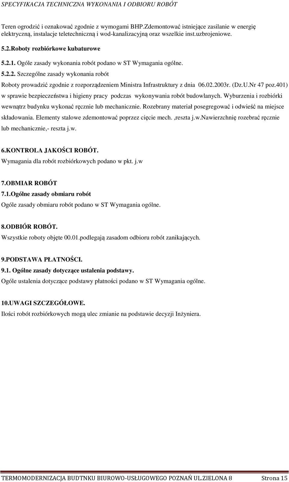 02.2003r. (Dz.U.Nr 47 poz.401) w sprawie bezpieczeństwa i higieny pracy podczas wykonywania robót budowlanych. Wyburzenia i rozbiórki wewnątrz budynku wykonać ręcznie lub mechanicznie.