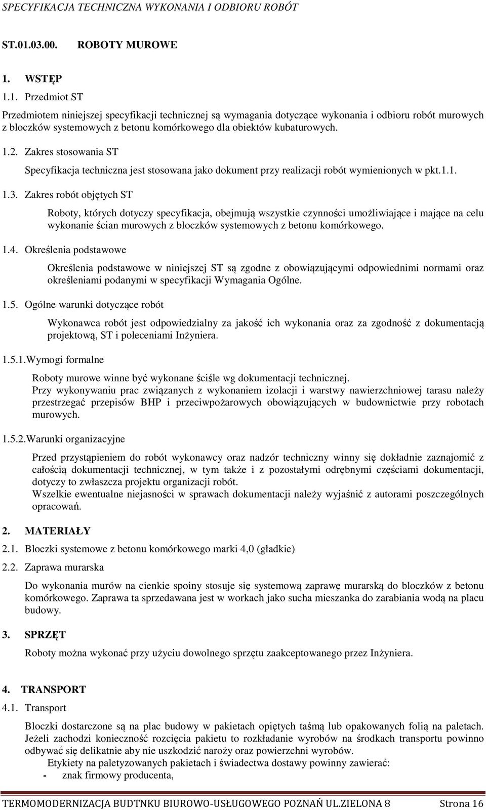 Zakres robót objętych ST Roboty, których dotyczy specyfikacja, obejmują wszystkie czynności umożliwiające i mające na celu wykonanie ścian murowych z bloczków systemowych z betonu komórkowego. 1.4.