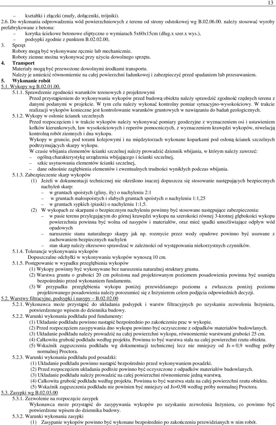 Sprzęt Roboty mogą być wykonywane ręcznie lub mechanicznie. Roboty ziemne moŝna wykonywać przy uŝyciu dowolnego sprzętu. 4. Transport Materiały mogą być przewoŝone dowolnymi środkami transportu.